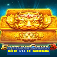 mixte 1963 foi cancelada